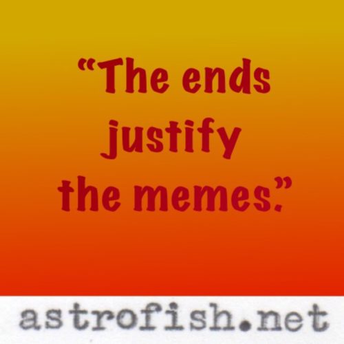 The ends justify the memes
